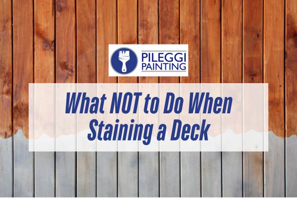 Pileggi Painting graphic titled “What NOT to Do When Staining a Deck” over stained wood background.